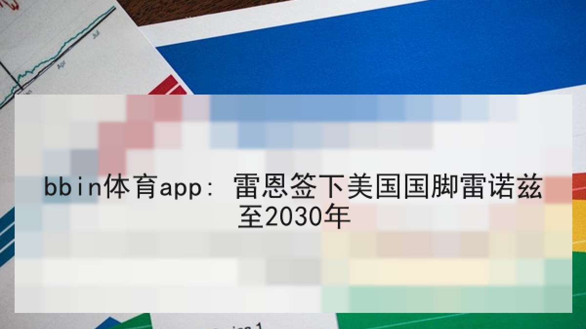 bbin体育app: 雷恩签下美国国脚雷诺兹至2030年 bbin体育app: 雷恩签下美国国脚雷诺兹至2030年